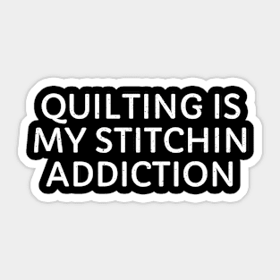 Quilting is My Stitchin' Addiction Sticker